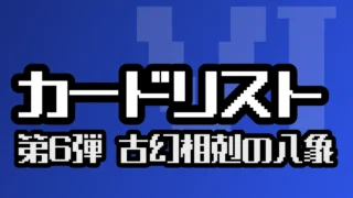 カードリスト（第6弾 古幻相剋の八象）